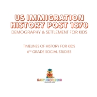 Omslagafbeelding: US Immigration History Post 1870 - Demography & Settlement for Kids | Timelines of History for Kids | 6th Grade Social Studies 9781541917880