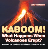 Omslagafbeelding: Kaboom! What Happens When Volcanoes Erupt? Geology for Beginners | Children's Geology Books 9781541938199