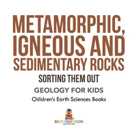 Cover image: Metamorphic, Igneous and Sedimentary Rocks : Sorting Them Out - Geology for Kids | Children's Earth Sciences Books 9781541938267