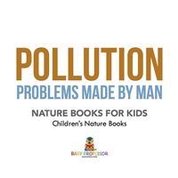 صورة الغلاف: Pollution : Problems Made by Man - Nature Books for Kids | Children's Nature Books 9781541938274
