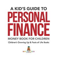 صورة الغلاف: A Kid's Guide to Personal Finance - Money Book for Children | Children's Growing Up & Facts of Life Books 9781541938311
