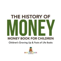 Imagen de portada: The History of Money - Money Book for Children | Children's Growing Up & Facts of Life Books 9781541938328