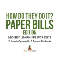 表紙画像: How Do They Do It? Paper Bills Edition - Money Learning for Kids | Children's Growing Up & Facts of Life Books 9781541938342