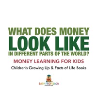 Omslagafbeelding: What Does Money Look Like In Different Parts of the World? - Money Learning for Kids | Children's Growing Up & Facts of Life Books 9781541938359
