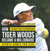 表紙画像: How Tiger Woods Became A Millionaire - Sports Games for Kids | Children's Sports & Outdoors Books 9781541938380