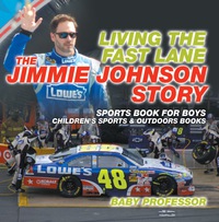 Cover image: Living the Fast Lane : The Jimmie Johnson Story - Sports Book for Boys | Children's Sports & Outdoors Books 9781541938427