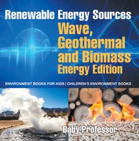 صورة الغلاف: Renewable Energy Sources - Wave, Geothermal and Biomass Energy Edition : Environment Books for Kids | Children's Environment Books 9781541938465