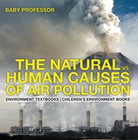 صورة الغلاف: The Natural vs. Human Causes of Air Pollution : Environment Textbooks | Children's Environment Books 9781541938496