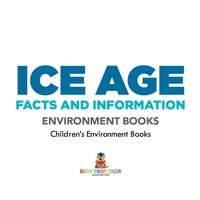 صورة الغلاف: Ice Age Facts and Information - Environment Books | Children's Environment Books 9781541938502
