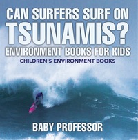 Omslagafbeelding: Can Surfers Surf on Tsunamis? Environment Books for Kids | Children's Environment Books 9781541938526