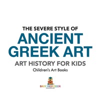صورة الغلاف: The Severe Style of Ancient Greek Art - Art History for Kids | Children's Art Books 9781541938595