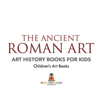 Omslagafbeelding: The Ancient Roman Art - Art History Books for Kids | Children's Art Books 9781541938601