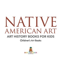 表紙画像: Native American Art - Art History Books for Kids | Children's Art Books 9781541938618