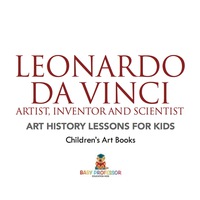 表紙画像: Leonardo da Vinci: Artist, Inventor and Scientist - Art History Lessons for Kids | Children's Art Books 9781541938632
