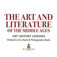Imagen de portada: The Art and Literature of the Middle Ages - Art History Lessons | Children's Arts, Music & Photography Books 9781541938649