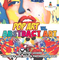 صورة الغلاف: Pop Art vs. Abstract Art - Art History Lessons | Children's Arts, Music & Photography Books 9781541938656