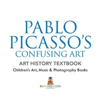 Omslagafbeelding: Pablo Picasso's Confusing Art - Art History Textbook | Children's Art, Music & Photography Books 9781541938687
