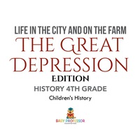 表紙画像: Life in the City and on the Farm - The Great Depression Edition - History 4th Grade | Children's History 9781541938700