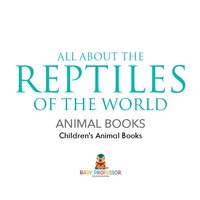 Cover image: All About the Reptiles of the World - Animal Books | Children's Animal Books 9781541938724