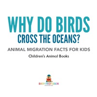 Omslagafbeelding: Why Do Birds Cross the Oceans? Animal Migration Facts for Kids | Children's Animal Books 9781541938731