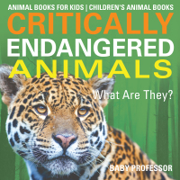 表紙画像: Critically Endangered Animals : What Are They? Animal Books for Kids | Children's Animal Books 9781541938748