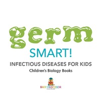 صورة الغلاف: Germ Smart! Infectious Diseases for Kids | Children's Biology Books 9781541938823