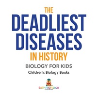 Omslagafbeelding: The Deadliest Diseases in History - Biology for Kids | Children's Biology Books 9781541938830