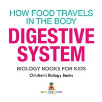 صورة الغلاف: How Food Travels In The Body - Digestive System - Biology Books for Kids | Children's Biology Books 9781541938878