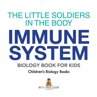 Cover image: The Little Soldiers in the Body - Immune System - Biology Book for Kids | Children's Biology Books 9781541938885