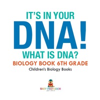 صورة الغلاف: It's In Your DNA! What Is DNA? - Biology Book 6th Grade | Children's Biology Books 9781541938908