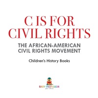 Imagen de portada: C is for Civil Rights : The African-American Civil Rights Movement | Children's History Books 9781541938953