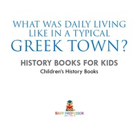 Imagen de portada: What Was Daily Living Like in a Typical Greek Town? History Books for Kids | Children's History Books 9781541938977