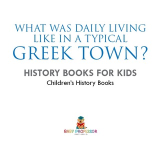 Cover image: What Was Daily Living Like in a Typical Greek Town? History Books for Kids | Children's History Books 9781541938977