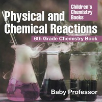 صورة الغلاف: Physical and Chemical Reactions : 6th Grade Chemistry Book | Children's Chemistry Books 9781541939905