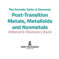 Titelbild: The Periodic Table of Elements - Post-Transition Metals, Metalloids and Nonmetals | Children's Chemistry Book 9781541939929