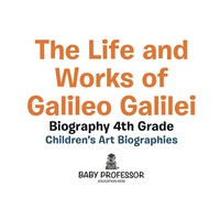 Omslagafbeelding: The Life and Works of Galileo Galilei - Biography 4th Grade | Children's Art Biographies 9781541939981