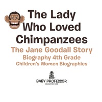 Omslagafbeelding: The Lady Who Loved Chimpanzees - The Jane Goodall Story : Biography 4th Grade | Children's Women Biographies 9781541939998