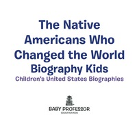 Omslagafbeelding: The Native Americans Who Changed the World - Biography Kids | Children's United States Biographies 9781541940031