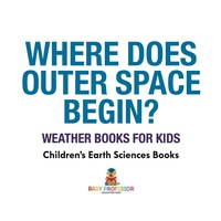 صورة الغلاف: Where Does Outer Space Begin? - Weather Books for Kids | Children's Earth Sciences Books 9781541940147