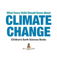 صورة الغلاف: What Every Child Should Know About Climate Change | Children's Earth Sciences Books 9781541940161
