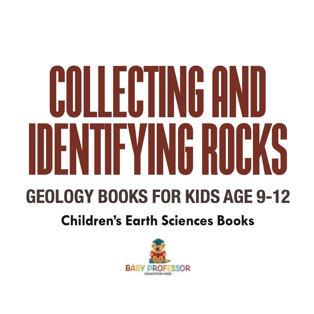 Collecting and Identifying Rocks – Geology Books for Kids Age 9-12 | Children’s Earth Sciences Books