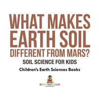 Cover image: What Makes Earth Soil Different from Mars? - Soil Science for Kids | Children's Earth Sciences Books 9781541940192