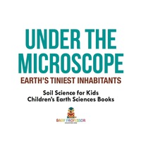 表紙画像: Under the Microscope : Earth's Tiniest Inhabitants - Soil Science for Kids | Children's Earth Sciences Books 9781541940208