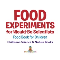 Omslagafbeelding: Food Experiments for Would-Be Scientists : Food Book for Children | Children's Science & Nature Books 9781541940239