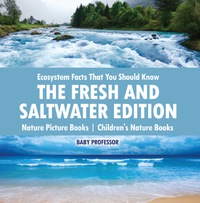 表紙画像: Ecosystem Facts That You Should Know - The Fresh and Saltwater Edition - Nature Picture Books | Children's Nature Books 9781541940284