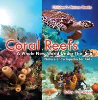 Omslagafbeelding: Coral Reefs : A Whole New World Under The Sea - Nature Encyclopedia for Kids | Children's Nature Books 9781541940291
