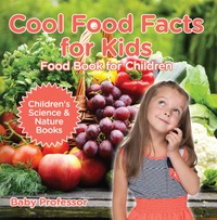 صورة الغلاف: Cool Food Facts for Kids : Food Book for Children | Children's Science & Nature Books 9781541940307