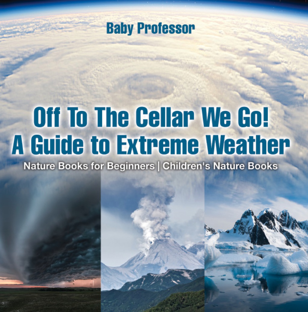 Off To The Cellar We Go! A Guide to Extreme Weather – Nature Books for Beginners | Children’s Nature Books