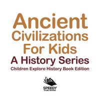 表紙画像: Ancient Civilizations For Kids: A History Series - Children Explore History Book Edition 9781683056027