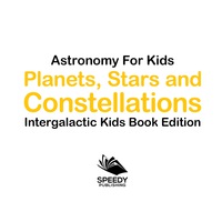 صورة الغلاف: Astronomy For Kids: Planets, Stars and Constellations - Intergalactic Kids Book Edition 9781683056065